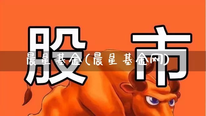 晨星基金(晨星基金网)_https://www.fzdzcxj.com_上交所_第1张