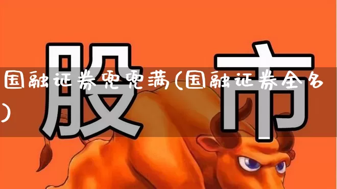 国融证券兜兜满(国融证券全名)_https://www.fzdzcxj.com_科创板_第1张