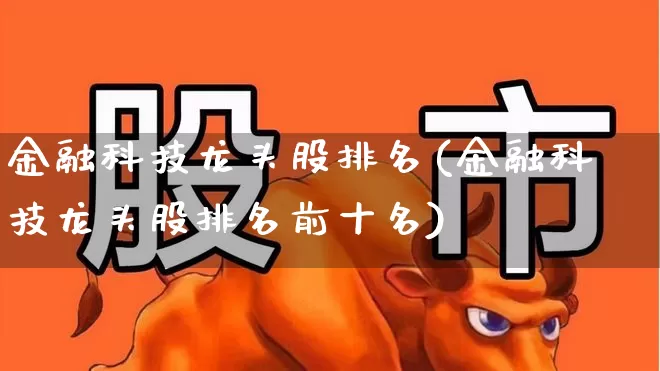 金融科技龙头股排名(金融科技龙头股排名前十名)_https://www.fzdzcxj.com_创业板_第1张