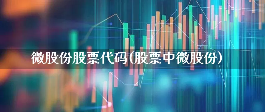 微股份股票代码(股票中微股份)_https://www.fzdzcxj.com_创业板_第1张
