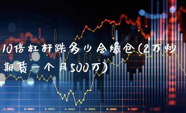 10倍杠杆跌多少会爆仓(2万炒期货一个月500万)_https://www.fzdzcxj.com_上交所_第1张