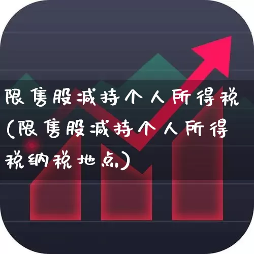 限售股减持个人所得税(限售股减持个人所得税纳税地点)_https://www.fzdzcxj.com_深交所_第1张