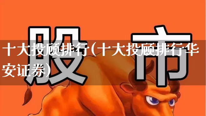 十大投顾排行(十大投顾排行华安证券)_https://www.fzdzcxj.com_北交所_第1张
