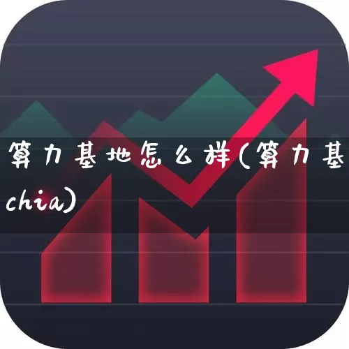 算力基地怎么样(算力基地chia)_https://www.fzdzcxj.com_上交所_第1张