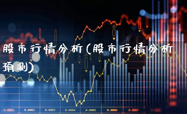股市行情分析(股市行情分析预测)_https://www.fzdzcxj.com_创业板_第1张