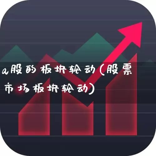 a股的板块轮动(股票市场板块轮动)_https://www.fzdzcxj.com_北交所_第1张