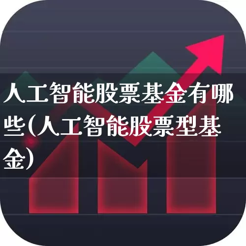 人工智能股票基金有哪些(人工智能股票型基金)_https://www.fzdzcxj.com_科创板_第1张
