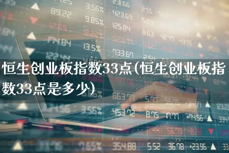 恒生创业板指数33点(恒生创业板指数33点是多少)_https://www.fzdzcxj.com_创业板_第1张