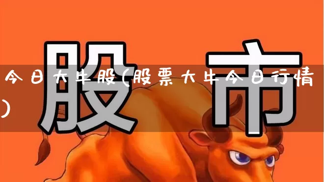 今日大牛股(股票大牛今日行情)_https://www.fzdzcxj.com_北交所_第1张
