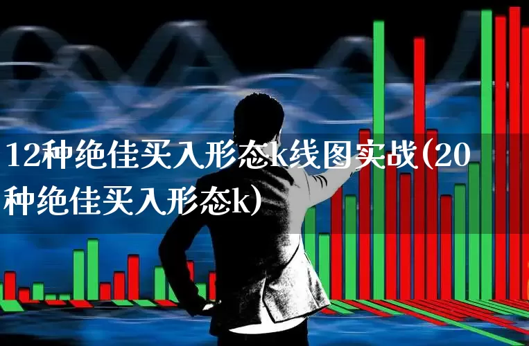 12种绝佳买入形态k线图实战(20种绝佳买入形态k)_https://www.fzdzcxj.com_上交所_第1张