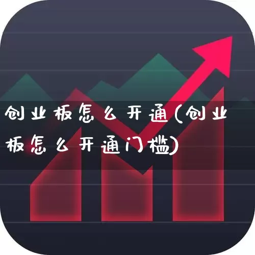 创业板怎么开通(创业板怎么开通门槛)_https://www.fzdzcxj.com_北交所_第1张