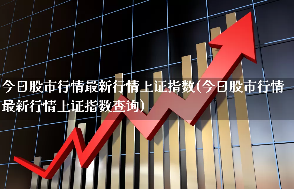 今日股市行情最新行情上证指数(今日股市行情最新行情上证指数查询)_https://www.fzdzcxj.com_创业板_第1张