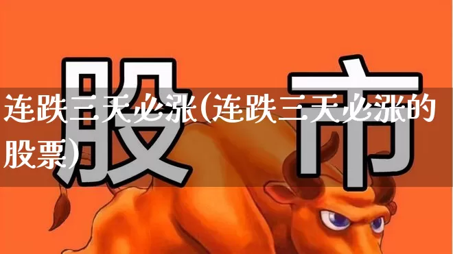 连跌三天必涨(连跌三天必涨的股票)_https://www.fzdzcxj.com_创业板_第1张