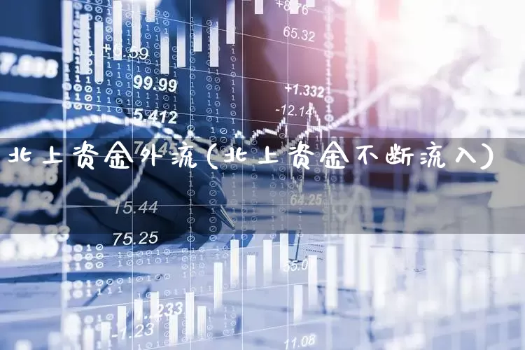北上资金外流(北上资金不断流入)_https://www.fzdzcxj.com_创业板_第1张