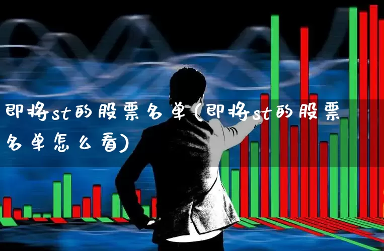 即将st的股票名单(即将st的股票名单怎么看)_https://www.fzdzcxj.com_北交所_第1张