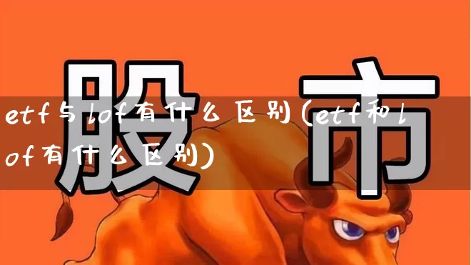 etf与lof有什么区别(etf和lof有什么区别)_https://www.fzdzcxj.com_深交所_第1张