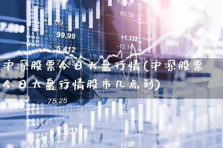 沪深股票今日大盘行情(沪深股票今日大盘行情股市几点到)_https://www.fzdzcxj.com_创业板_第1张