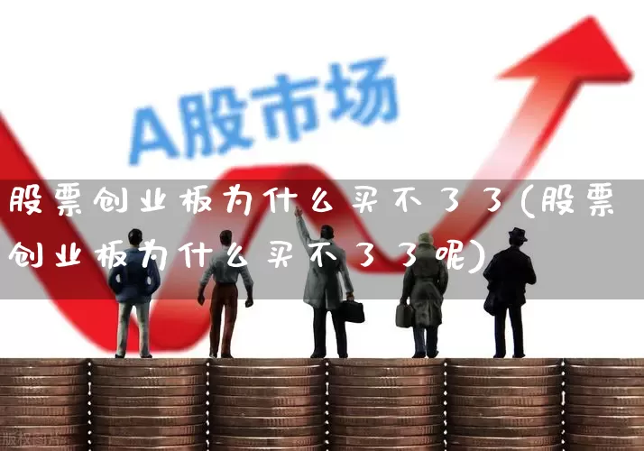 股票创业板为什么买不了了(股票创业板为什么买不了了呢)_https://www.fzdzcxj.com_创业板_第1张