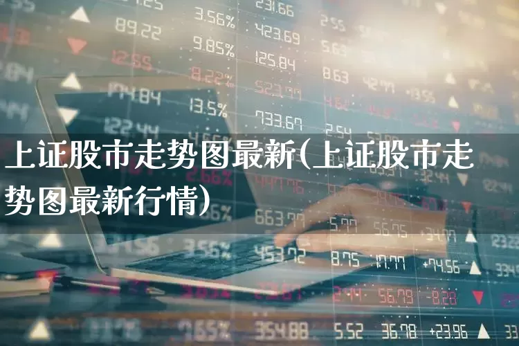上证股市走势图最新(上证股市走势图最新行情)_https://www.fzdzcxj.com_深交所_第1张