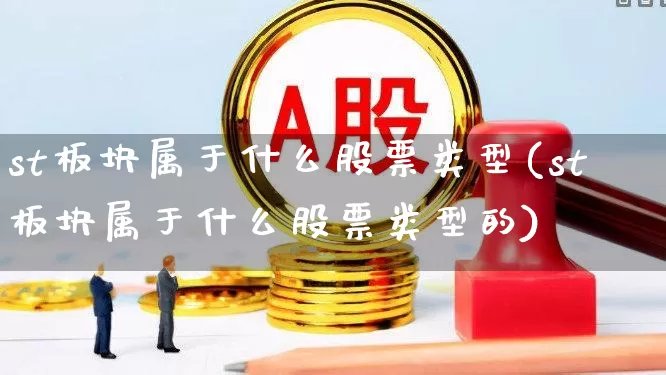 st板块属于什么股票类型(st板块属于什么股票类型的)_https://www.fzdzcxj.com_北交所_第1张