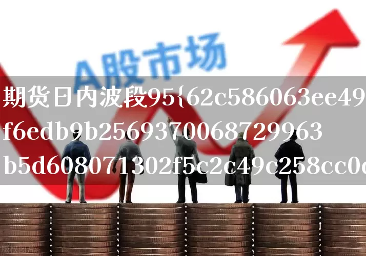 期货日内波段95%准确率(期货日内波段95%准确率主图公式)_https://www.fzdzcxj.com_深交所_第1张