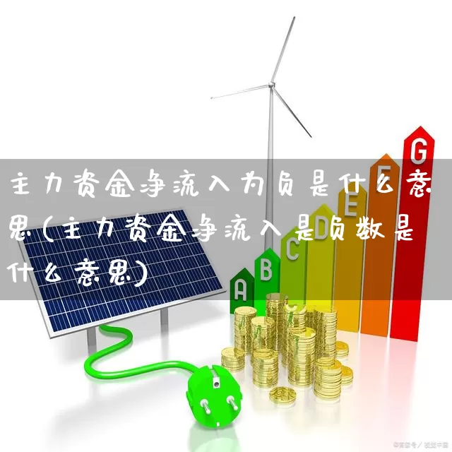主力资金净流入为负是什么意思(主力资金净流入是负数是什么意思)_https://www.fzdzcxj.com_北交所_第1张