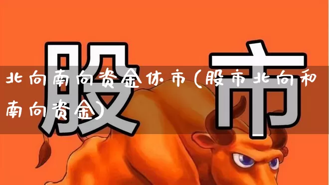 北向南向资金休市(股市北向和南向资金)_https://www.fzdzcxj.com_北交所_第1张
