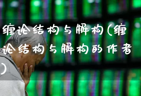 缠论结构与解构(缠论结构与解构的作者)_https://www.fzdzcxj.com_深交所_第1张