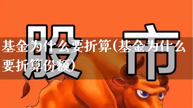 基金为什么要折算(基金为什么要折算份额)_https://www.fzdzcxj.com_北交所_第1张