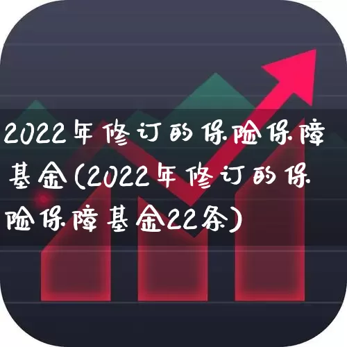2022年修订的保险保障基金(2022年修订的保险保障基金22条)_https://www.fzdzcxj.com_上交所_第1张