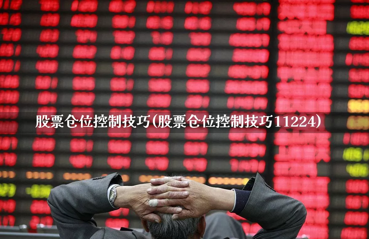 股票仓位控制技巧(股票仓位控制技巧11224)_https://www.fzdzcxj.com_上交所_第1张