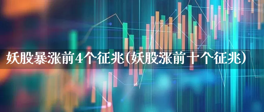 妖股暴涨前4个征兆(妖股涨前十个征兆)_https://www.fzdzcxj.com_创业板_第1张