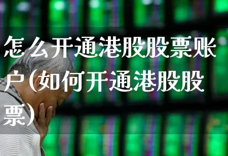 怎么开通港股股票账户(如何开通港股股票)_https://www.fzdzcxj.com_上交所_第1张