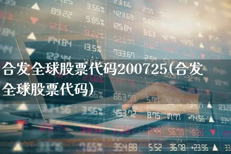合发全球股票代码200725(合发全球股票代码)_https://www.fzdzcxj.com_深交所_第1张