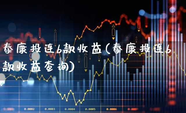 泰康投连b款收益(泰康投连b款收益查询)_https://www.fzdzcxj.com_深交所_第1张