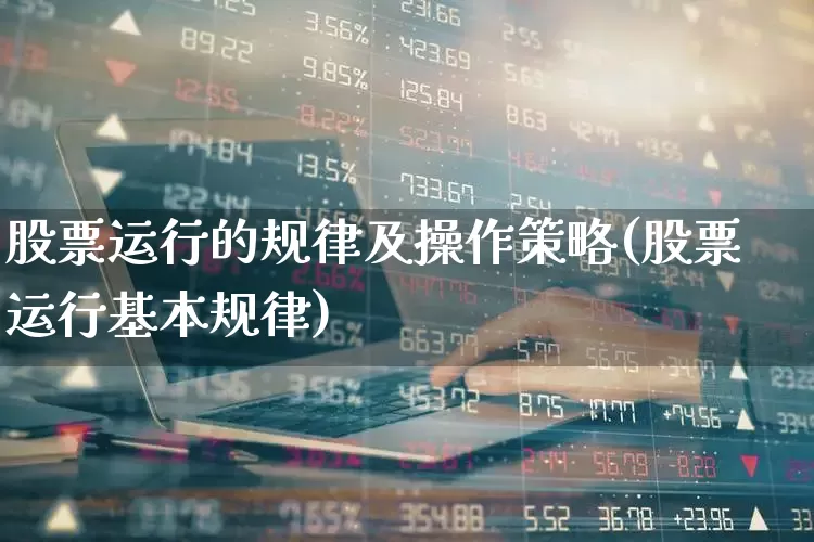 股票运行的规律及操作策略(股票运行基本规律)_https://www.fzdzcxj.com_上交所_第1张