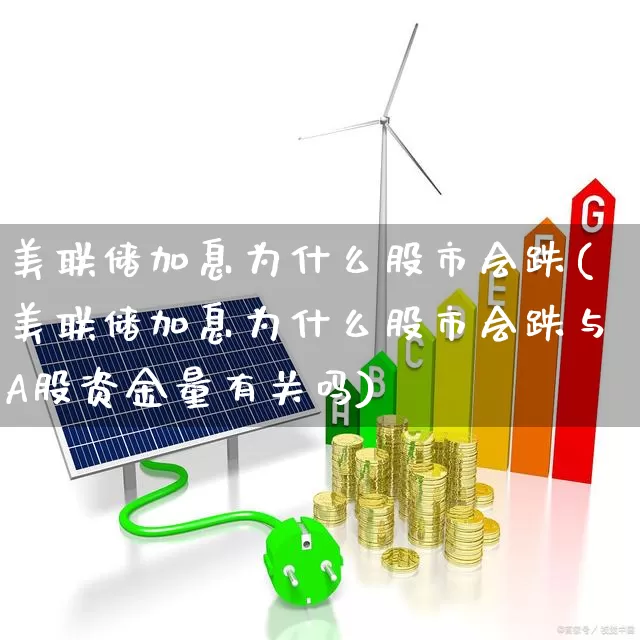 美联储加息为什么股市会跌(美联储加息为什么股市会跌与A股资金量有关吗)_https://www.fzdzcxj.com_上交所_第1张