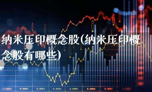 纳米压印概念股(纳米压印概念股有哪些)_https://www.fzdzcxj.com_创业板_第1张