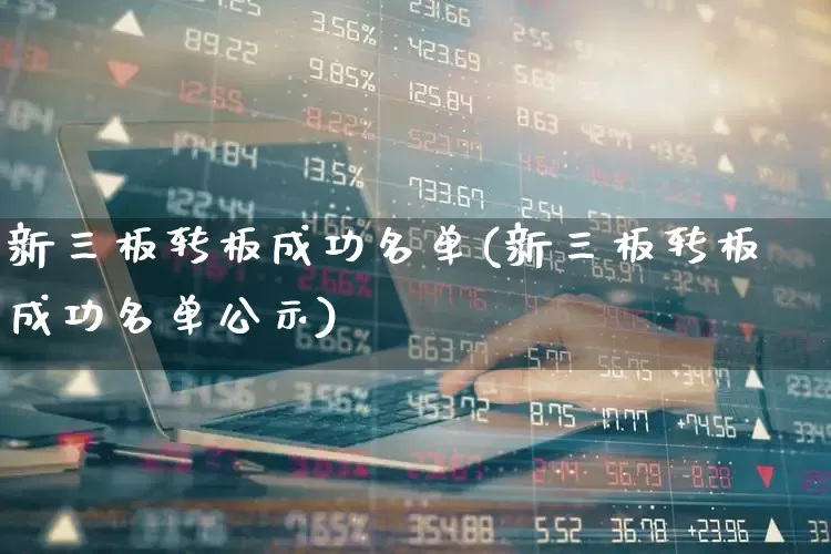 新三板转板成功名单(新三板转板成功名单公示)_https://www.fzdzcxj.com_北交所_第1张