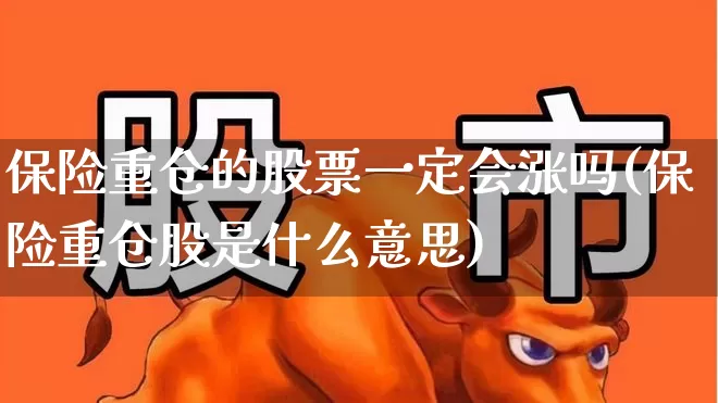保险重仓的股票一定会涨吗(保险重仓股是什么意思)_https://www.fzdzcxj.com_科创板_第1张
