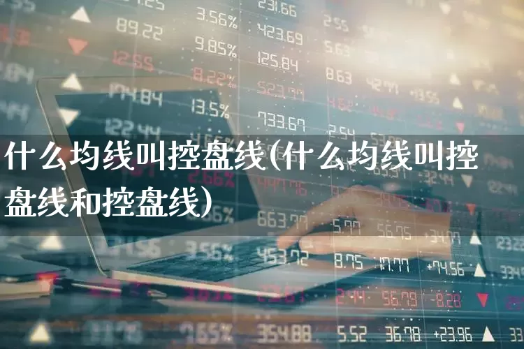 什么均线叫控盘线(什么均线叫控盘线和控盘线)_https://www.fzdzcxj.com_科创板_第1张