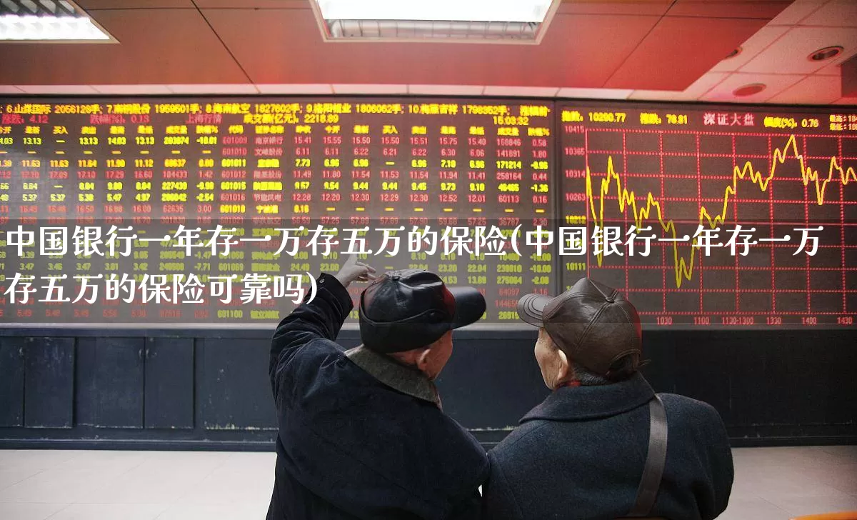 中国银行一年存一万存五万的保险(中国银行一年存一万存五万的保险可靠吗)_https://www.fzdzcxj.com_深交所_第1张