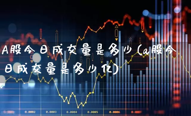 A股今日成交量是多少(a股今日成交量是多少亿)_https://www.fzdzcxj.com_创业板_第1张