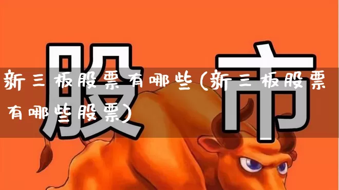 新三板股票有哪些(新三板股票有哪些股票)_https://www.fzdzcxj.com_科创板_第1张