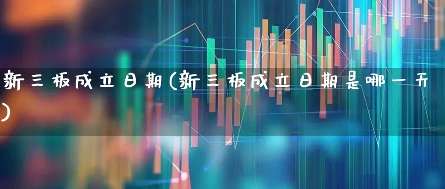 新三板成立日期(新三板成立日期是哪一天)_https://www.fzdzcxj.com_深交所_第1张