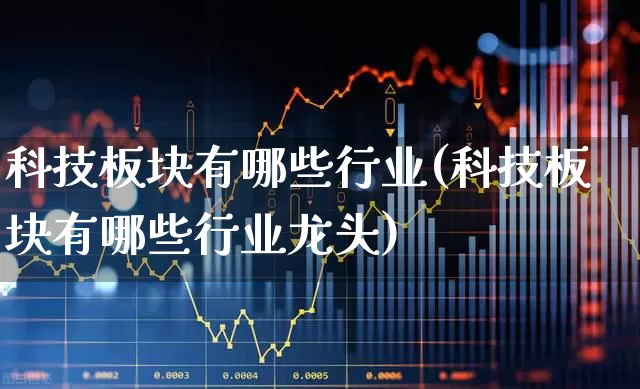 科技板块有哪些行业(科技板块有哪些行业龙头)_https://www.fzdzcxj.com_创业板_第1张