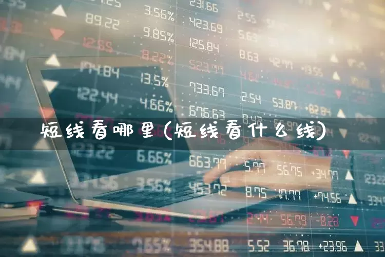 短线看哪里(短线看什么线)_https://www.fzdzcxj.com_创业板_第1张