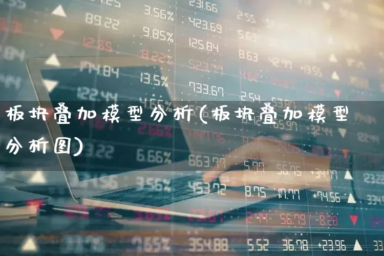 板块叠加模型分析(板块叠加模型分析图)_https://www.fzdzcxj.com_北交所_第1张