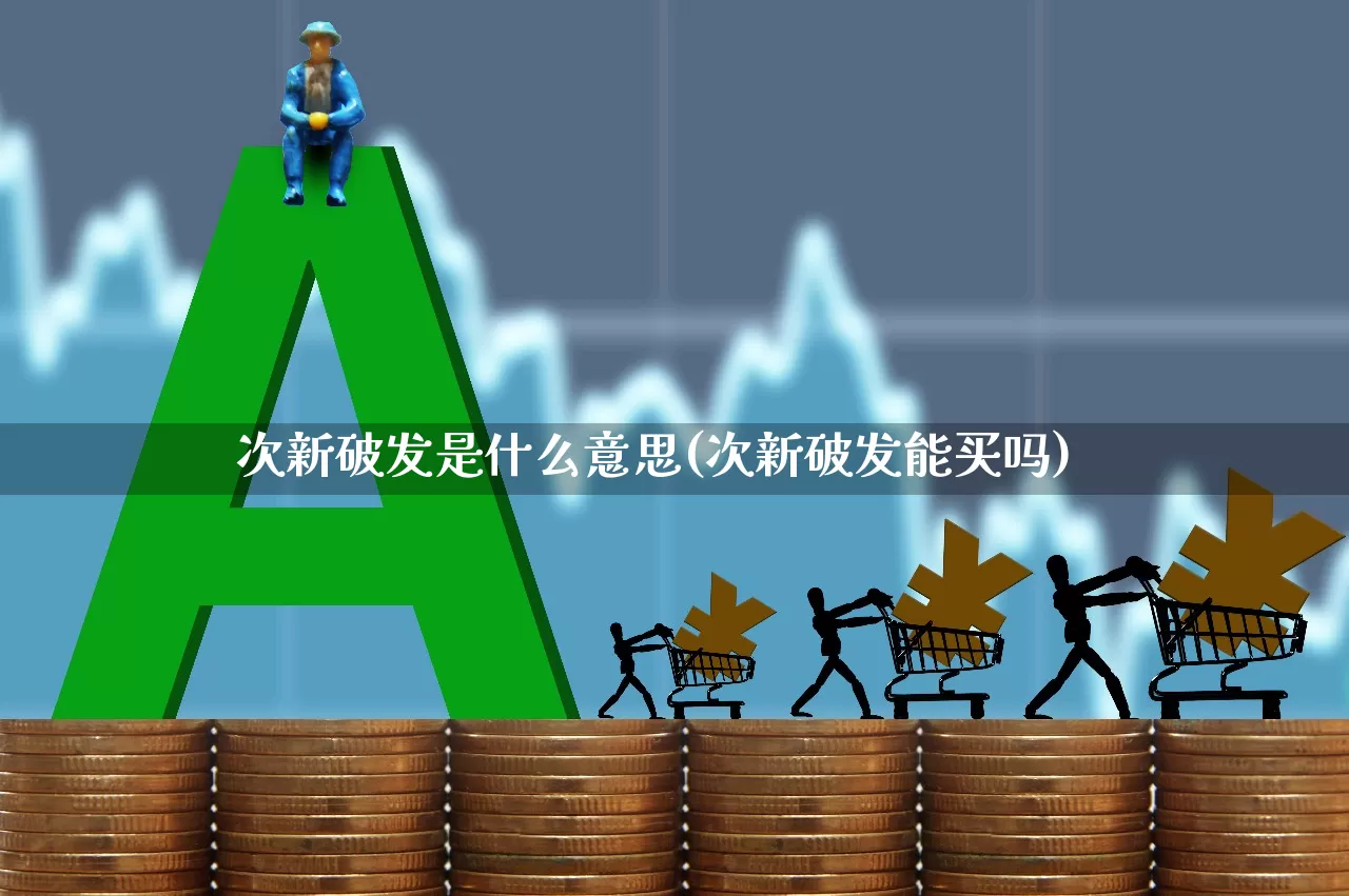 次新破发是什么意思(次新破发能买吗)_https://www.fzdzcxj.com_北交所_第1张