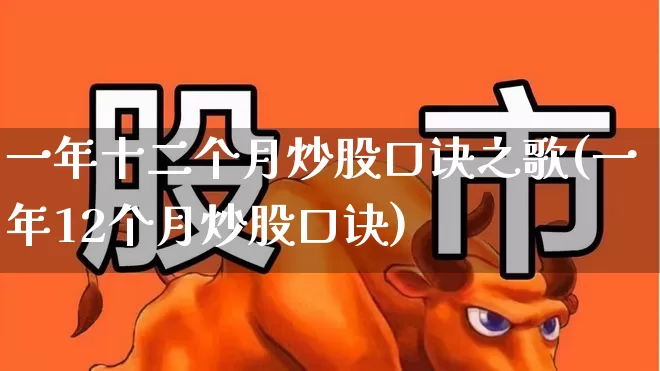 一年十二个月炒股口诀之歌(一年12个月炒股口诀)_https://www.fzdzcxj.com_科创板_第1张